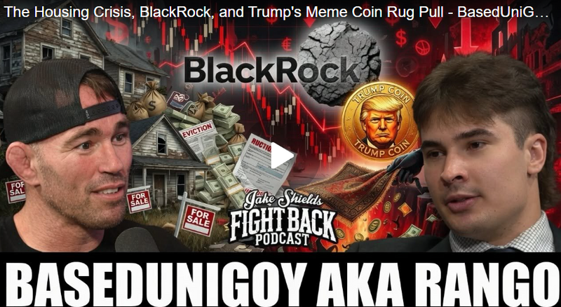 The Housing Crisis, BlackRock, and Trump's Meme Coin Rug Pull - BasedUniGoy AKA Rango - Fight Back Ep. 224